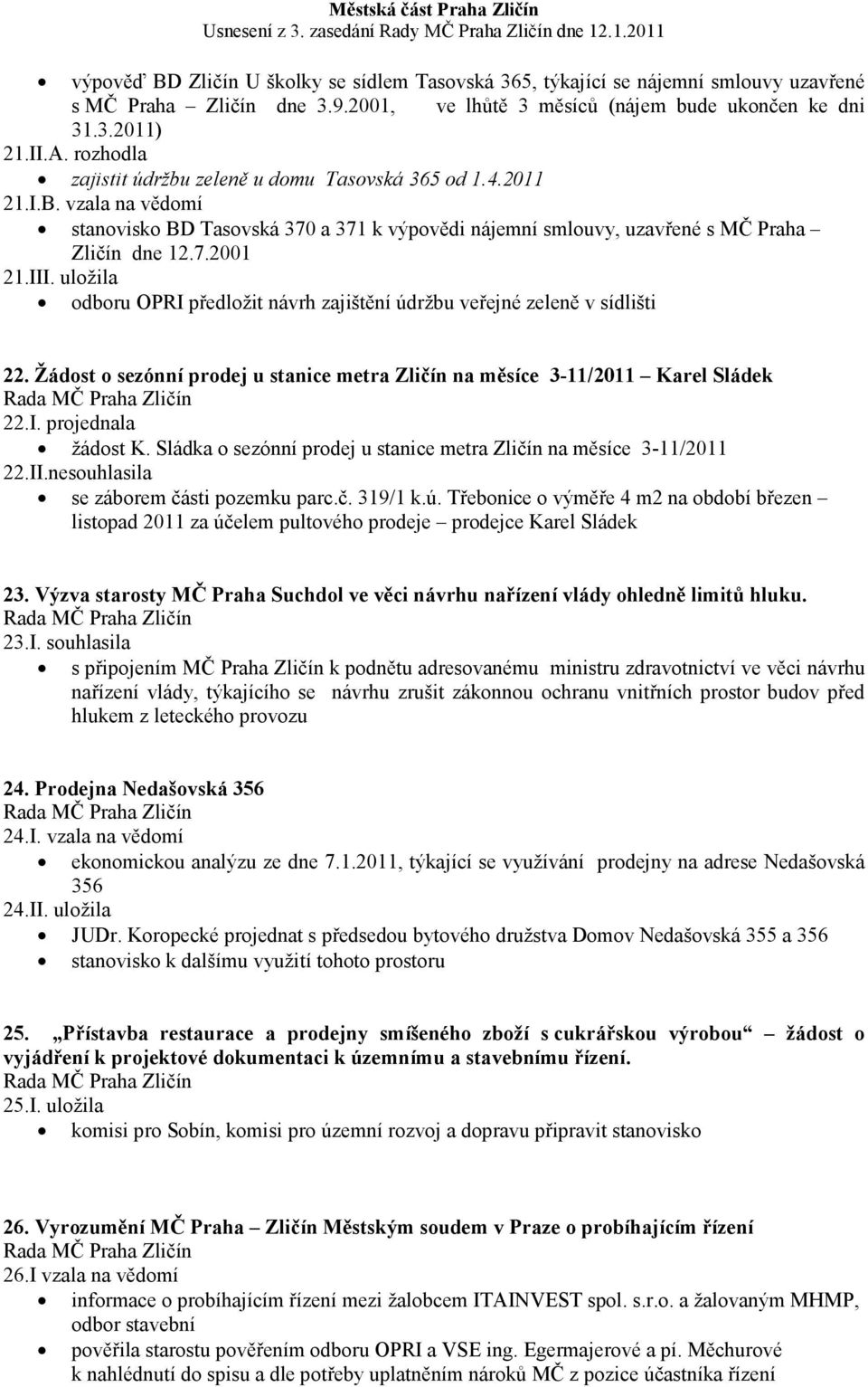uložila odboru OPRI předložit návrh zajištění údržbu veřejné zeleně v sídlišti 22. Žádost o sezónní prodej u stanice metra Zličín na měsíce 3-11/2011 Karel Sládek 22.I. projednala žádost K.