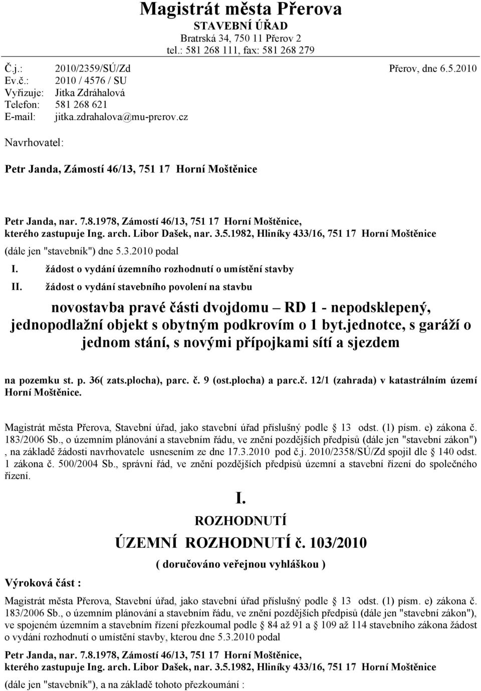 arch. Libor Dašek, nar. 3.5.1982, Hliníky 433/16, 751 17 Horní Moštěnice (dále jen "stavebník") dne 5.3.2010 podal I. žádost o vydání územního rozhodnutí o umístění stavby II.