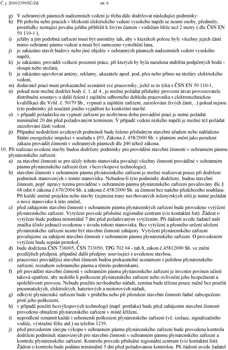 prostředky nemající povahu jeřábu přiblížit k živým částem - vodičům blíže než 2 metry ( dle ČSN EN 50 110-1 ), i) jeřáby a jim podobná zařízení musí být umístěny tak, aby v kterékoli poloze byly