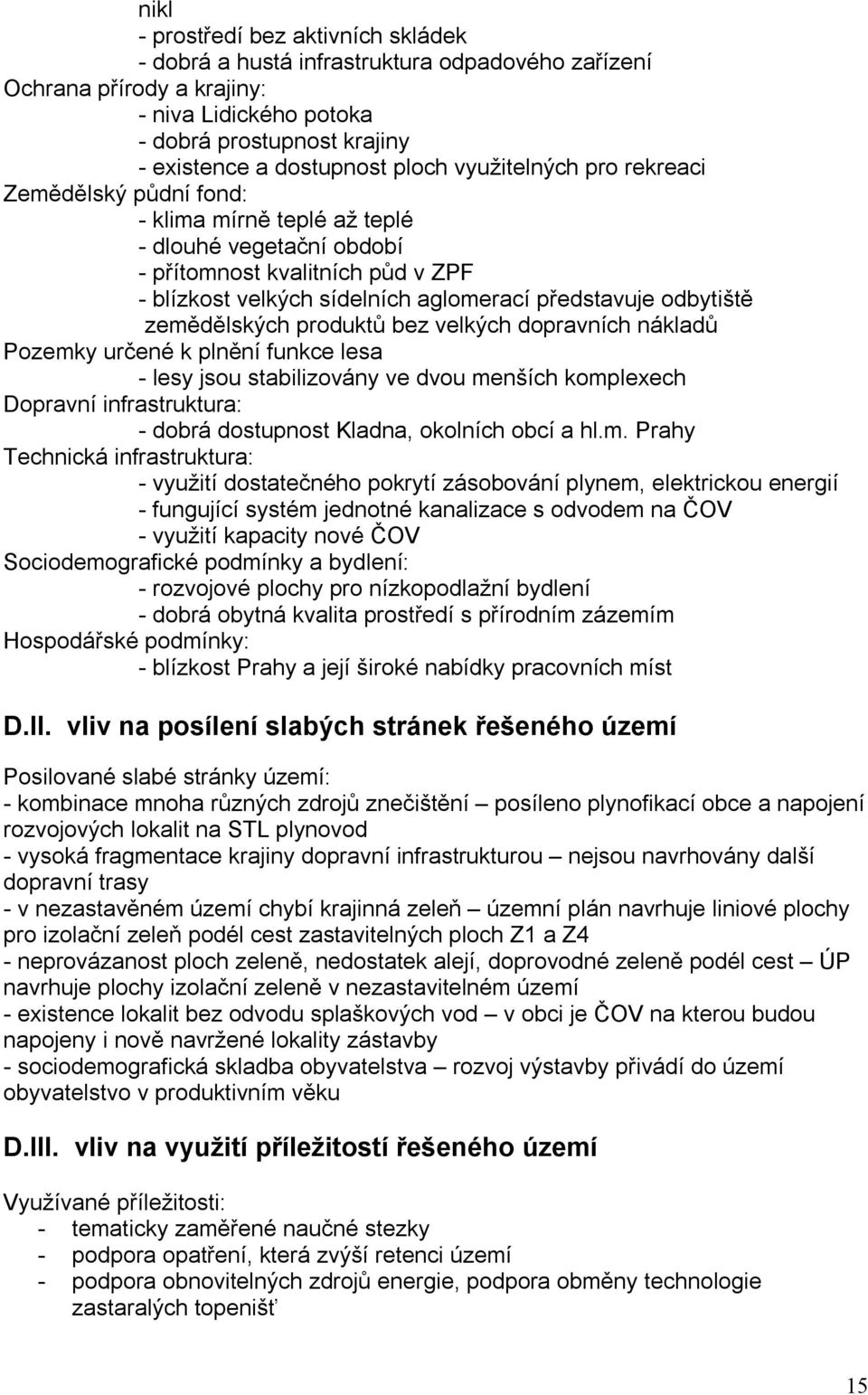 zemědělských produktů bez velkých dopravních nákladů Pozemky určené k plnění funkce lesa - lesy jsou stabilizovány ve dvou menších komplexech Dopravní infrastruktura: - dobrá dostupnost Kladna,