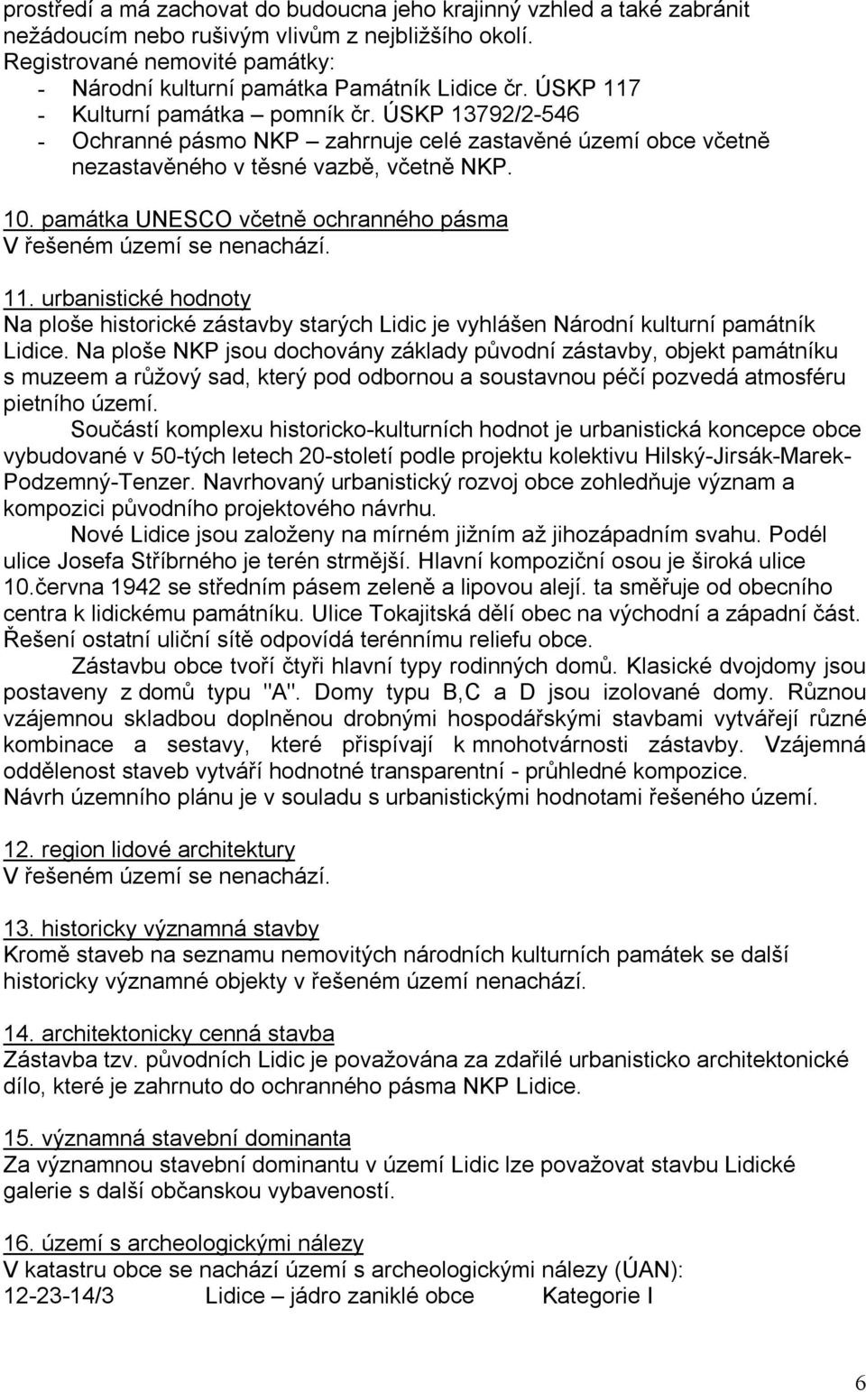 ÚSKP 13792/2-546 - Ochranné pásmo NKP zahrnuje celé zastavěné území obce včetně nezastavěného v těsné vazbě, včetně NKP. 10. památka UNESCO včetně ochranného pásma V řešeném území se nenachází. 11.