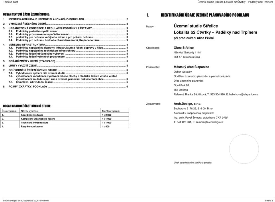 .. 3 3.4. Podmínky pro ochranu hodnot a charakteru území, Krajinného rázu... 3 4. VEŘEJNÁ INFRASTRUKTURA... 4 4.1. Podmínky napojení na dopravní infrastrukturu a řešení dopravy v klidu... 4 4.2.