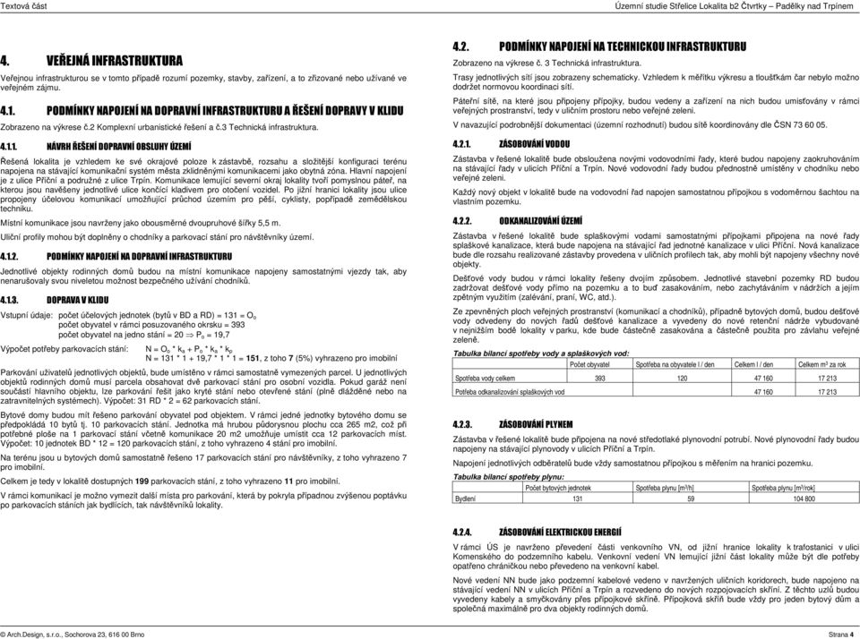 PODMÍNKY NAPOJENÍ NA DOPRAVNÍ INFRASTRUKTURU A ŘEŠENÍ DOPRAVY V KLIDU Zobrazeno na výkrese č.2 Komplexní urbanistické řešení a č.3 Technická infrastruktura. 4.1.