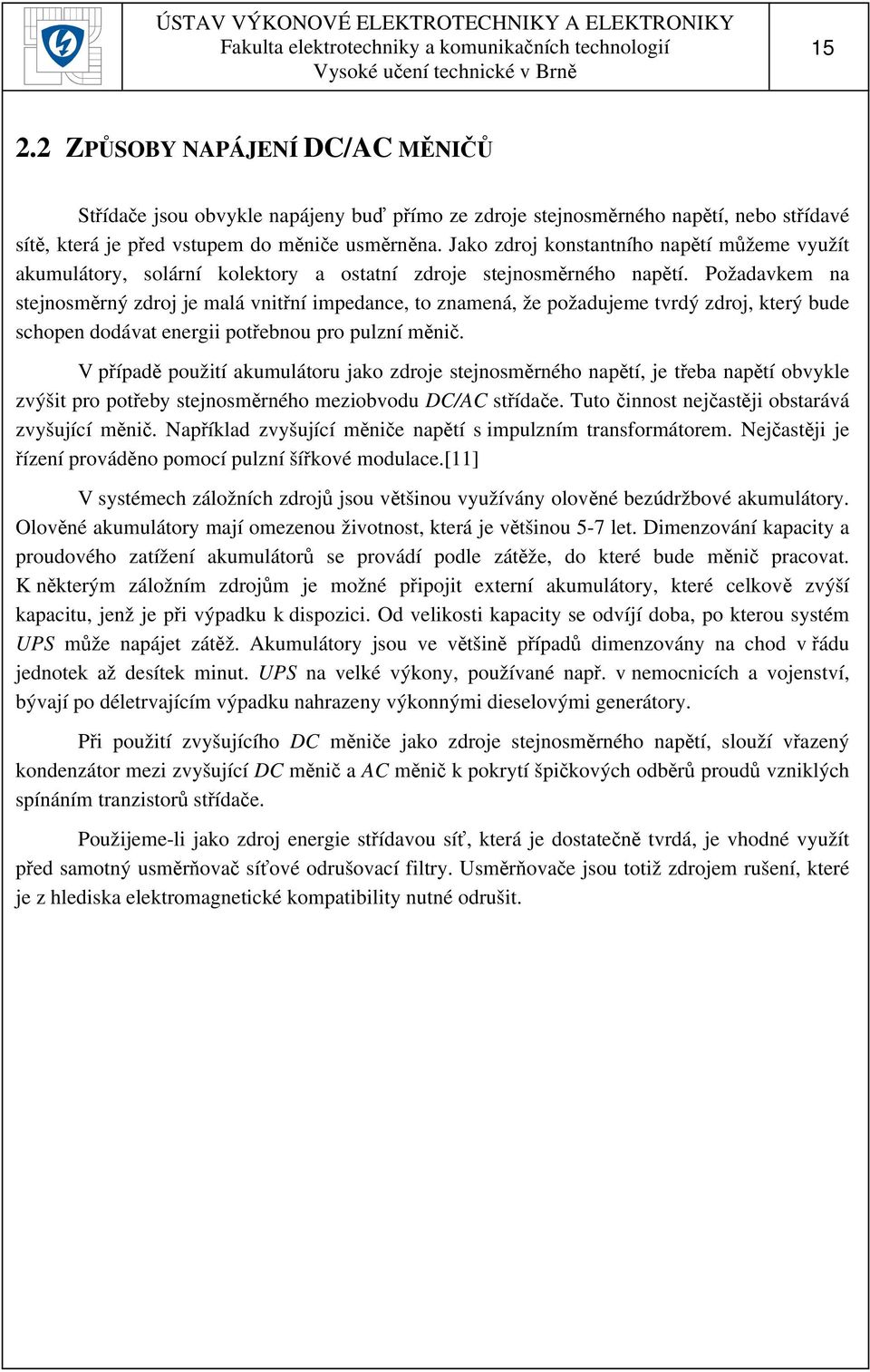 Požadavkem na stejnosměrný zdroj je malá vnitřní impedance, to znamená, že požadujeme tvrdý zdroj, který bude schopen dodávat energii potřebnou pro pulzní měnič.