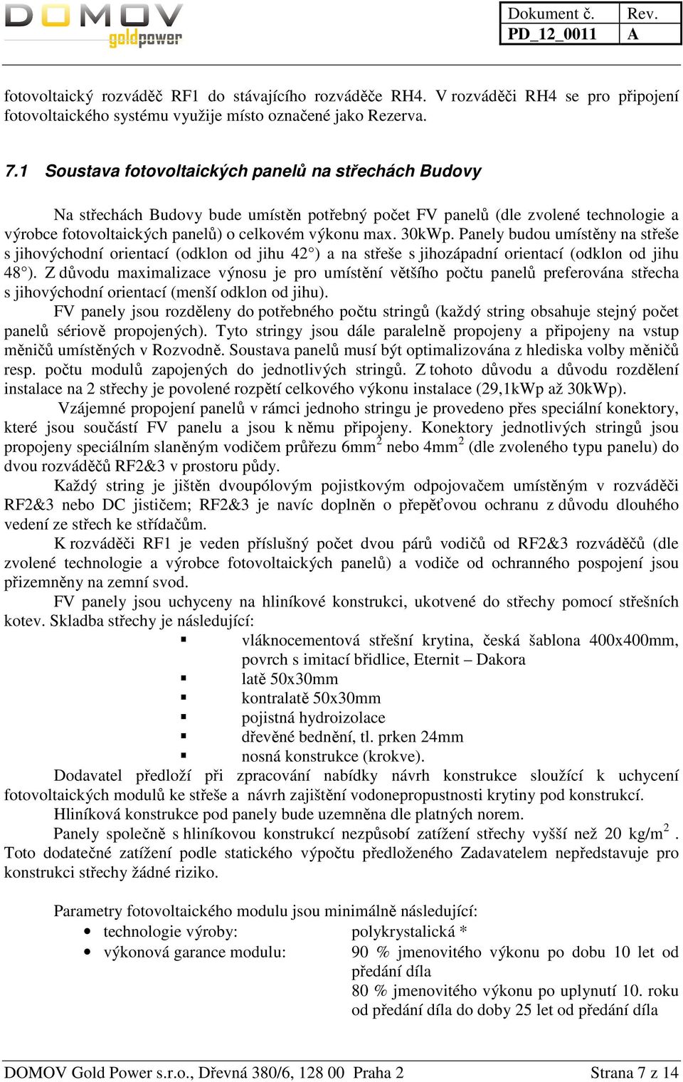 Panely budou umístěny na střeše s jihovýchodní orientací (odklon od jihu 42 ) a na střeše s jihozápadní orientací (odklon od jihu 48 ).