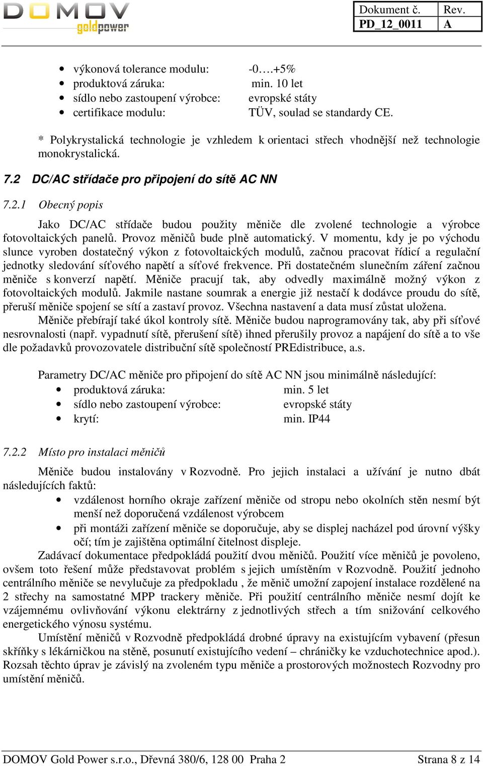 DC/C střídače pro připojení do sítě C NN 7.2.1 Obecný popis Jako DC/C střídače budou použity měniče dle zvolené technologie a výrobce fotovoltaických panelů. Provoz měničů bude plně automatický.