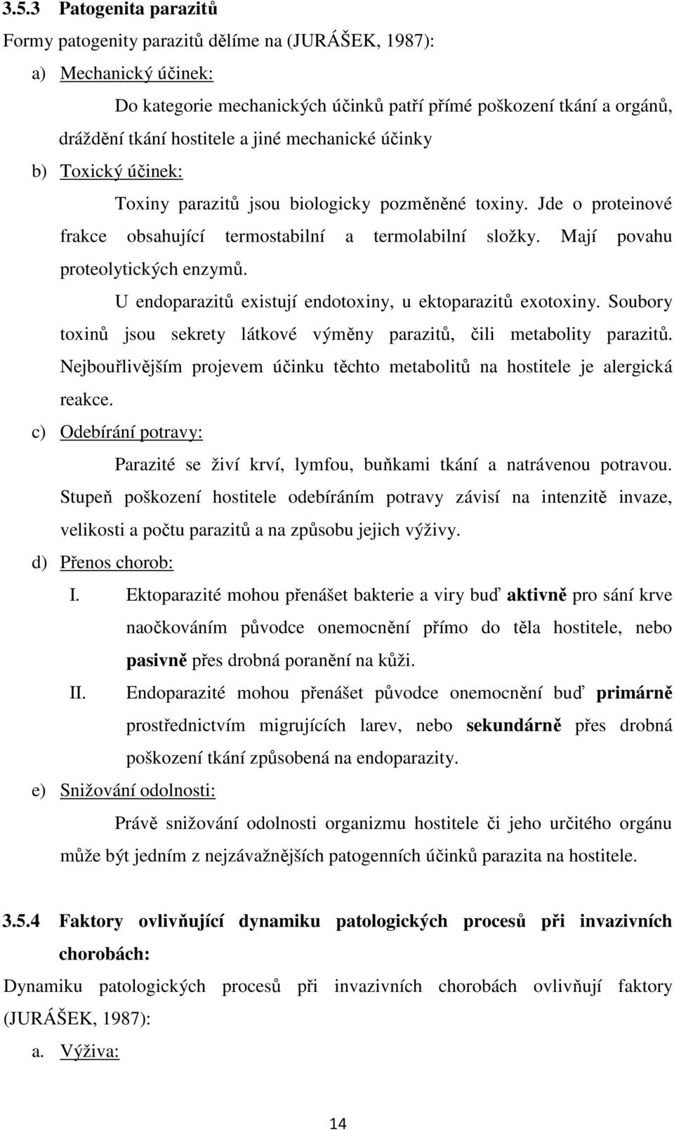 U endoparazitů existují endotoxiny, u ektoparazitů exotoxiny. Soubory toxinů jsou sekrety látkové výměny parazitů, čili metabolity parazitů.