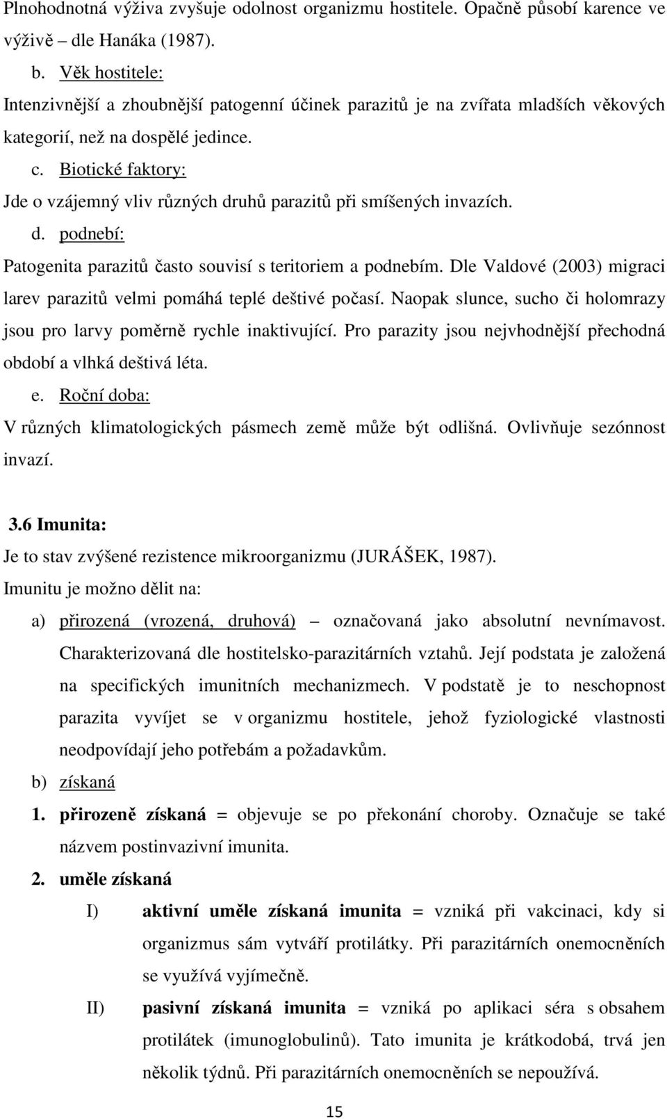 Biotické faktory: Jde o vzájemný vliv různých druhů parazitů při smíšených invazích. d. podnebí: Patogenita parazitů často souvisí s teritoriem a podnebím.