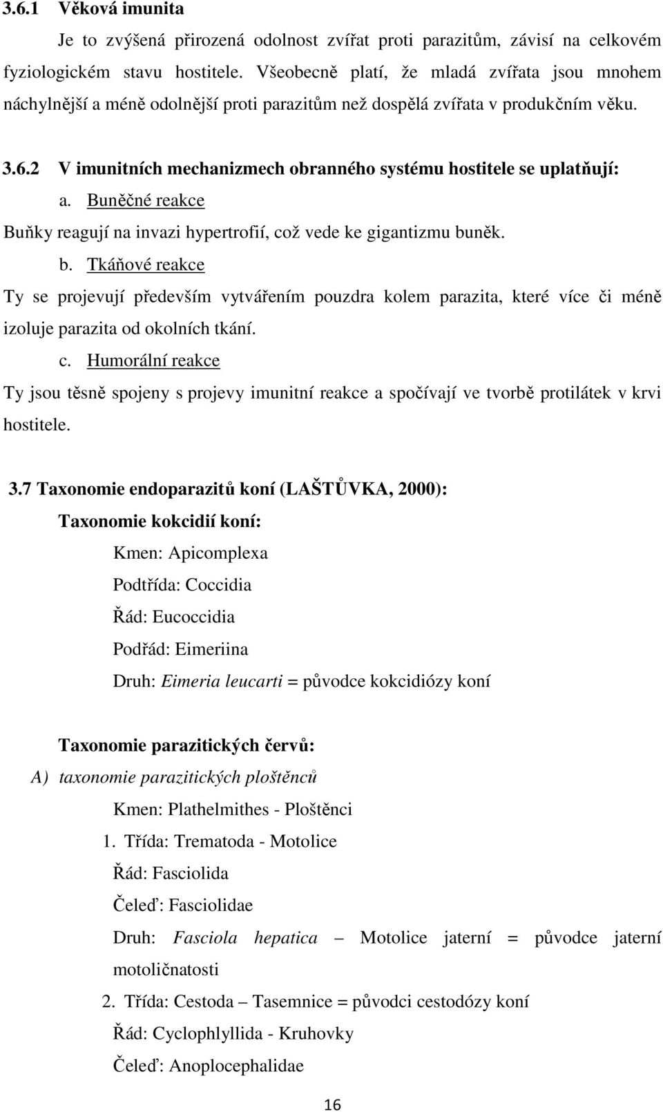 V imunitních mechanizmech obranného systému hostitele se uplatňují: a. Buněčné reakce Buňky reagují na invazi hypertrofií, což vede ke gigantizmu bu