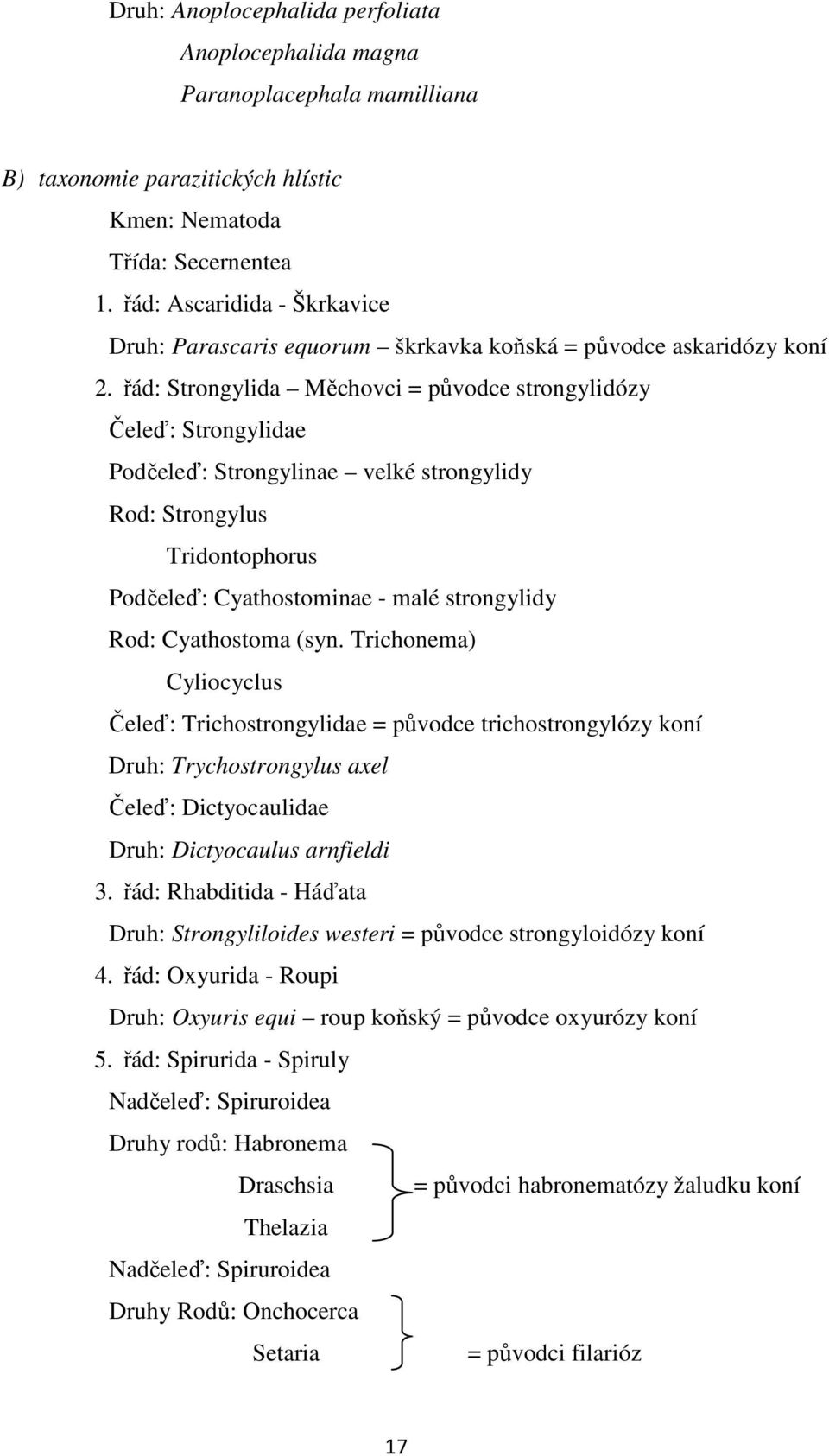 řád: Strongylida Měchovci = původce strongylidózy Čeleď: Strongylidae Podčeleď: Strongylinae velké Rod: Strongylus Tridontophorus Podčeleď: Cyathostominae - malé Rod: Cyathostoma (syn.