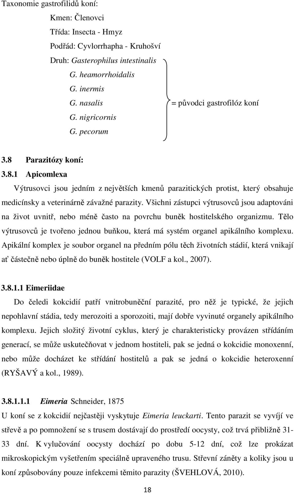 Všichni zástupci výtrusovců jsou adaptováni na život uvnitř, nebo méně často na povrchu buněk hostitelského organizmu.