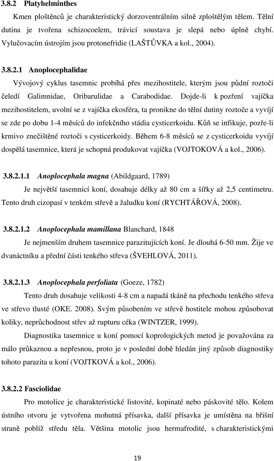 .1 Anoplocephalidae Vývojový cyklus tasemnic probíhá přes mezihostitele, kterým jsou půdní roztoči čeledí Galimnidae, Oribarulidae a Carabodidae.