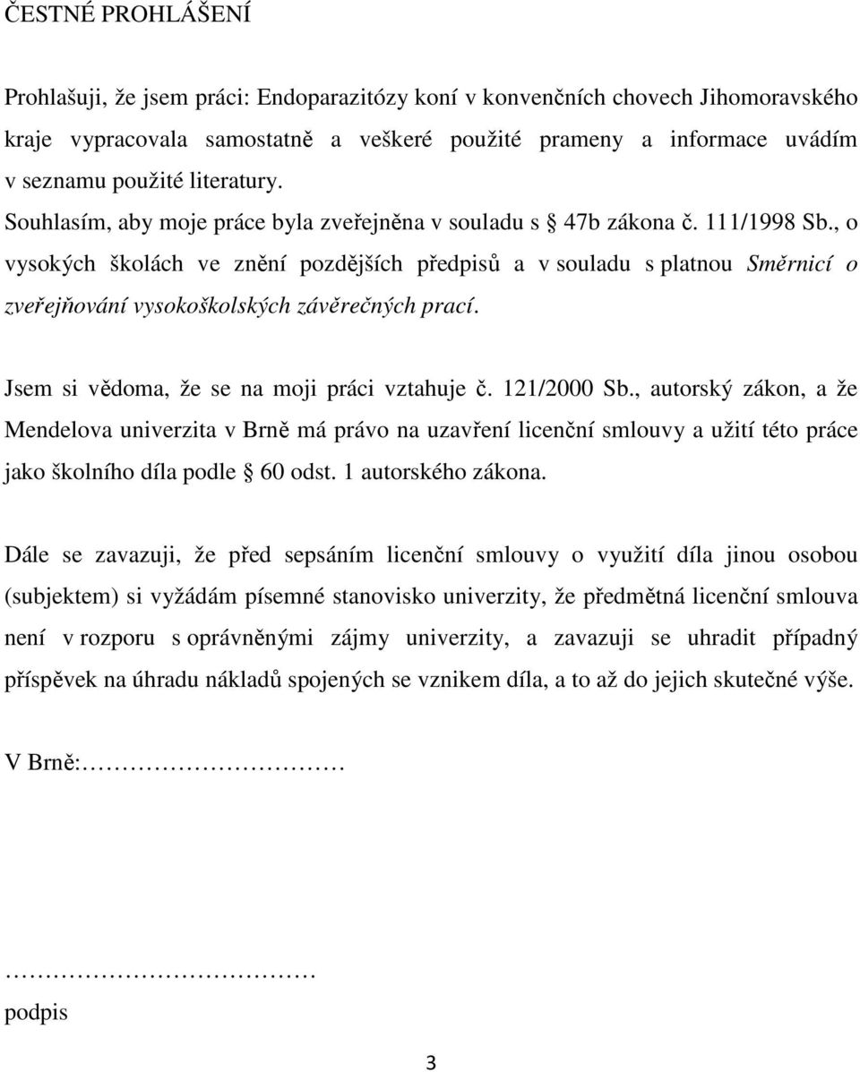 , o vysokých školách ve znění pozdějších předpisů a v souladu s platnou Směrnicí o zveřejňování vysokoškolských závěrečných prací. Jsem si vědoma, že se na moji práci vztahuje č. 11/ Sb.