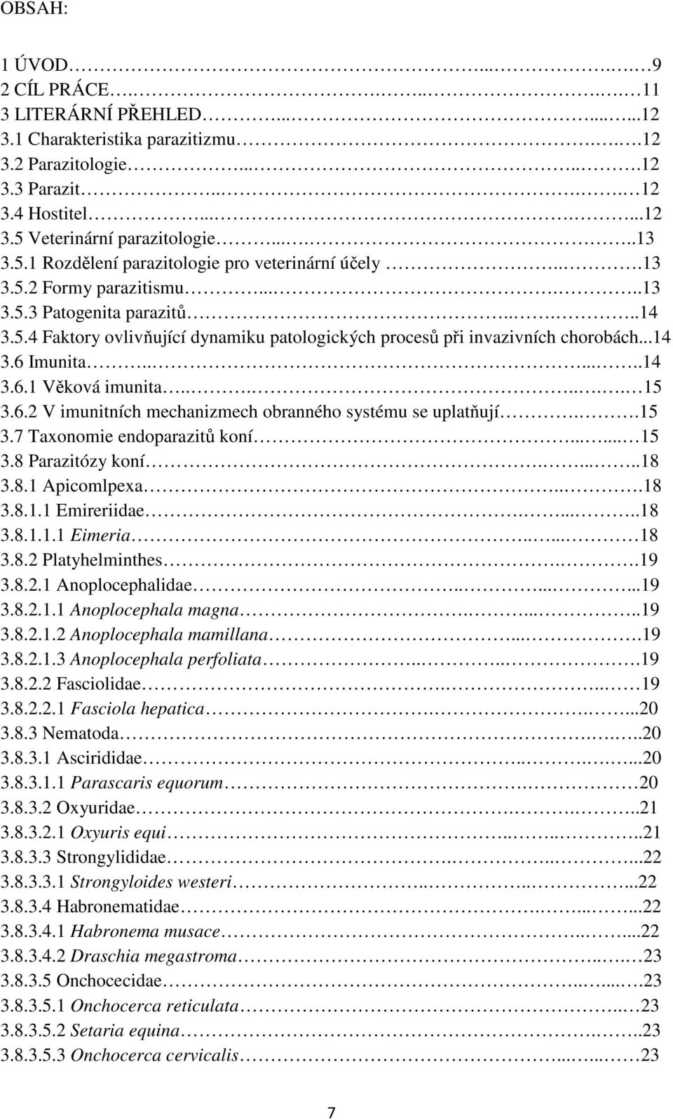 ..1 3.6 Imunita.......1 3.6.1 Věková imunita....... 15 3.6. V imunitních mechanizmech obranného systému se uplatňují..15 3.7 Taxonomie endoparazitů koní...... 15 3.8 Parazitózy koní......18 3.8.1 Apicomlpexa.