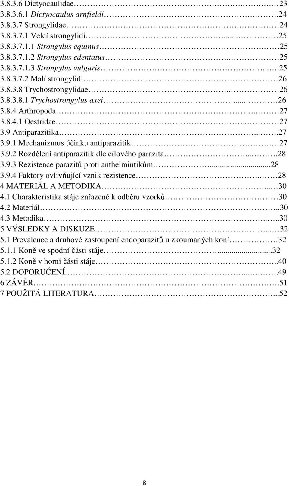7 3.9. Rozdělení antiparazitik dle cílového parazita....8 3.9.3 Rezistence parazitů proti anthelmintikům...8 3.9. Faktory ovlivňující vznik rezistence.. 8 MATERIÁL A METODIKA... 3.1 Charakteristika stáje zařazené k odběru vzorků 3.