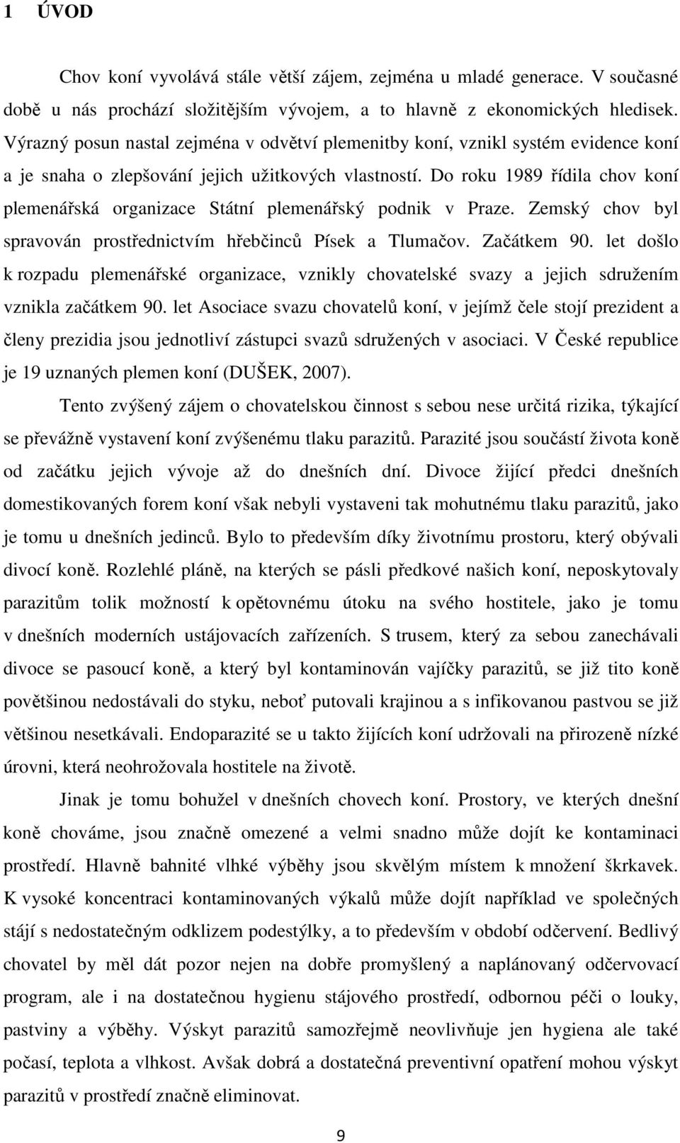 Do roku 1989 řídila chov koní plemenářská organizace Státní plemenářský podnik v Praze. Zemský chov byl spravován prostřednictvím hřebčinců Písek a Tlumačov. Začátkem 9.