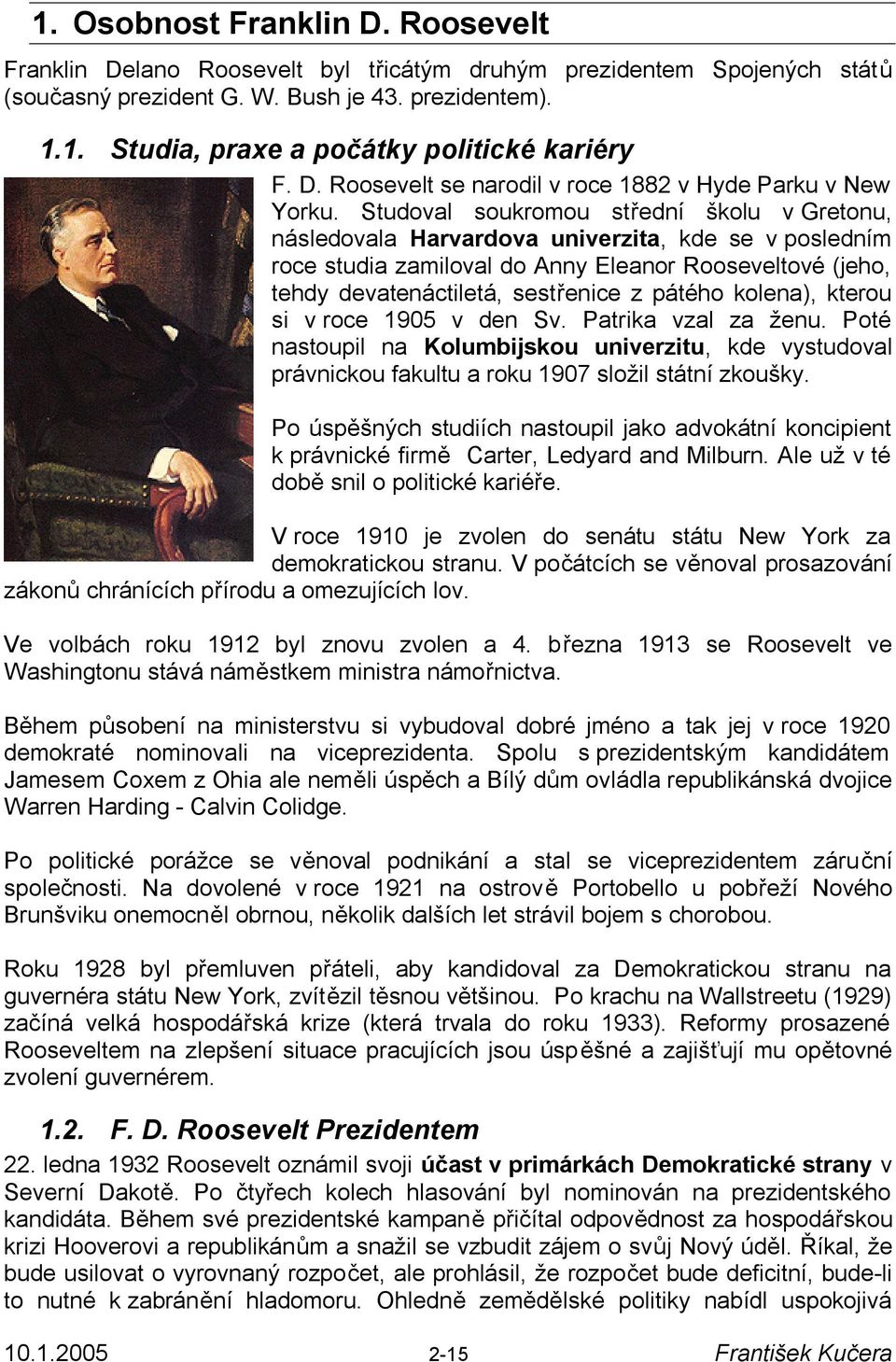 Studoval soukromou střední školu v Gretonu, následovala Harvardova univerzita, kde se v posledním roce studia zamiloval do Anny Eleanor Rooseveltové (jeho, tehdy devatenáctiletá, sestřenice z pátého