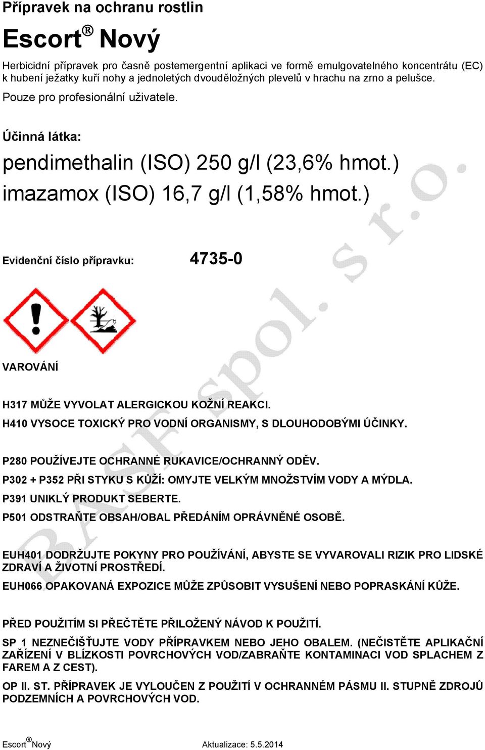 ) Evidenční číslo přípravku: 4735-0 VAROVÁNÍ H317 MŮŽE VYVOLAT ALERGICKOU KOŽNÍ REAKCI. H410 VYSOCE TOXICKÝ PRO VODNÍ ORGANISMY, S DLOUHODOBÝMI ÚČINKY. P280 POUŽÍVEJTE OCHRANNÉ RUKAVICE/OCHRANNÝ ODĚV.