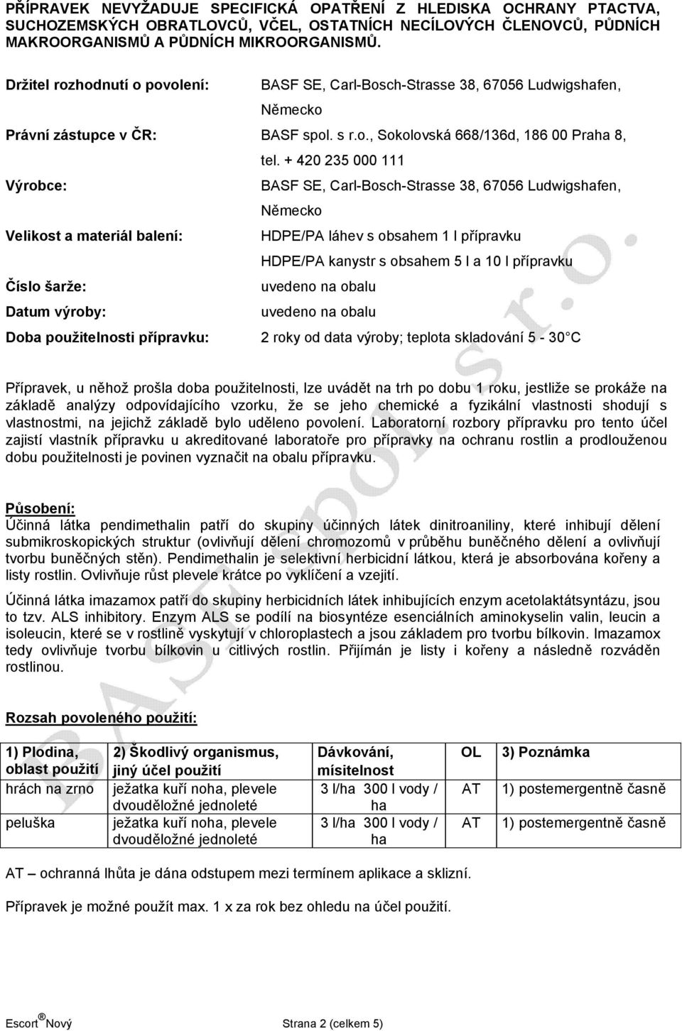 + 420 235 000 111 Výrobce: BASF SE, Carl-Bosch-Strasse 38, 67056 Ludwigshafen, Německo Velikost a materiál balení: HDPE/PA láhev s obsahem 1 l přípravku HDPE/PA kanystr s obsahem 5 l a 10 l přípravku