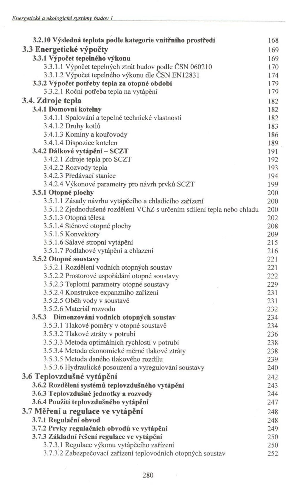 4.1.1 S palování a tepelně technické vlastnosti 182 3.4.1.2 D ruhy kotlů 183 3.4.1.3 K om íny a kouřovody 186 3.4.1.4 D ispozice kotelen 189 3.4.2 D álkové vytápění - SC Z T 191 3.4.2.1 Zdroje tepla pro SC ZT 192 3.