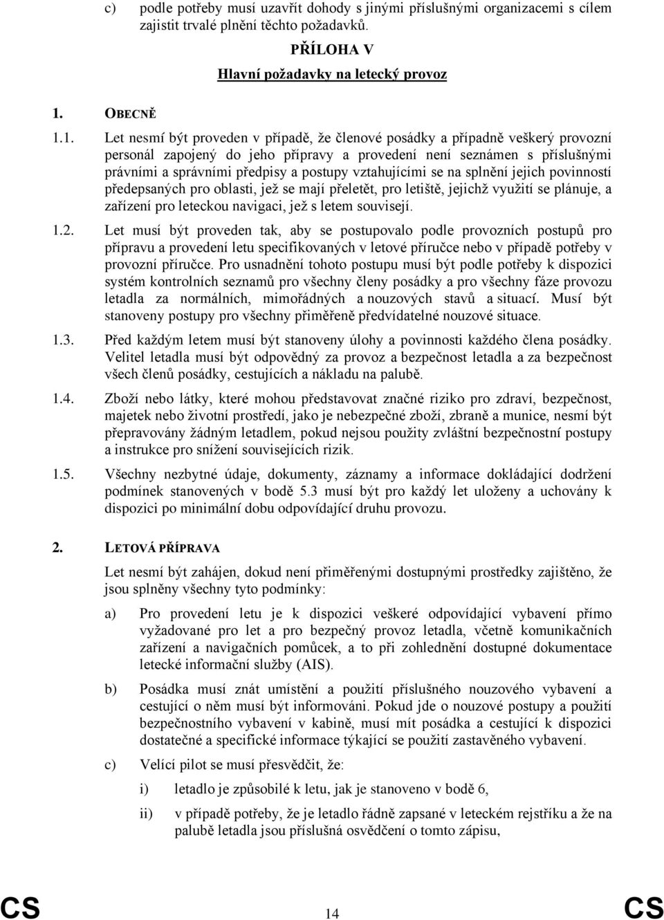 1. Let nesmí být proveden v případě, že členové posádky a případně veškerý provozní personál zapojený do jeho přípravy a provedení není seznámen s příslušnými právními a správními předpisy a postupy