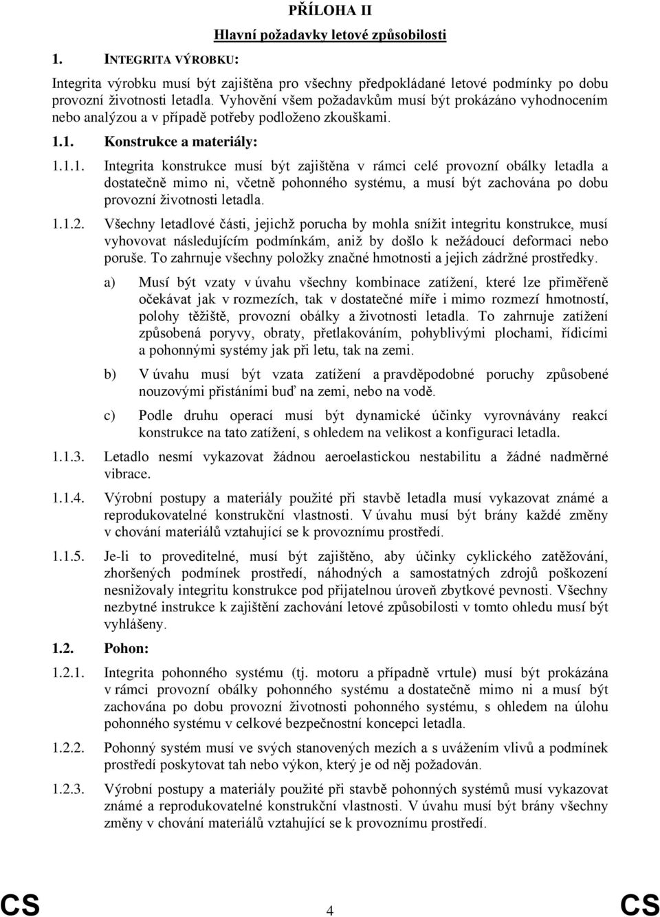 1. Konstrukce a materiály: 1.1.1. Integrita konstrukce musí být zajištěna v rámci celé provozní obálky letadla a dostatečně mimo ni, včetně pohonného systému, a musí být zachována po dobu provozní životnosti letadla.