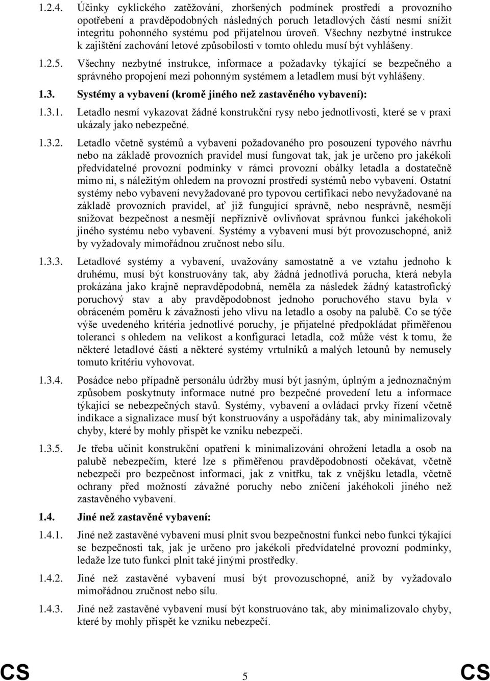 úroveň. Všechny nezbytné instrukce k zajištění zachování letové způsobilosti v tomto ohledu musí být vyhlášeny. 1.2.5.