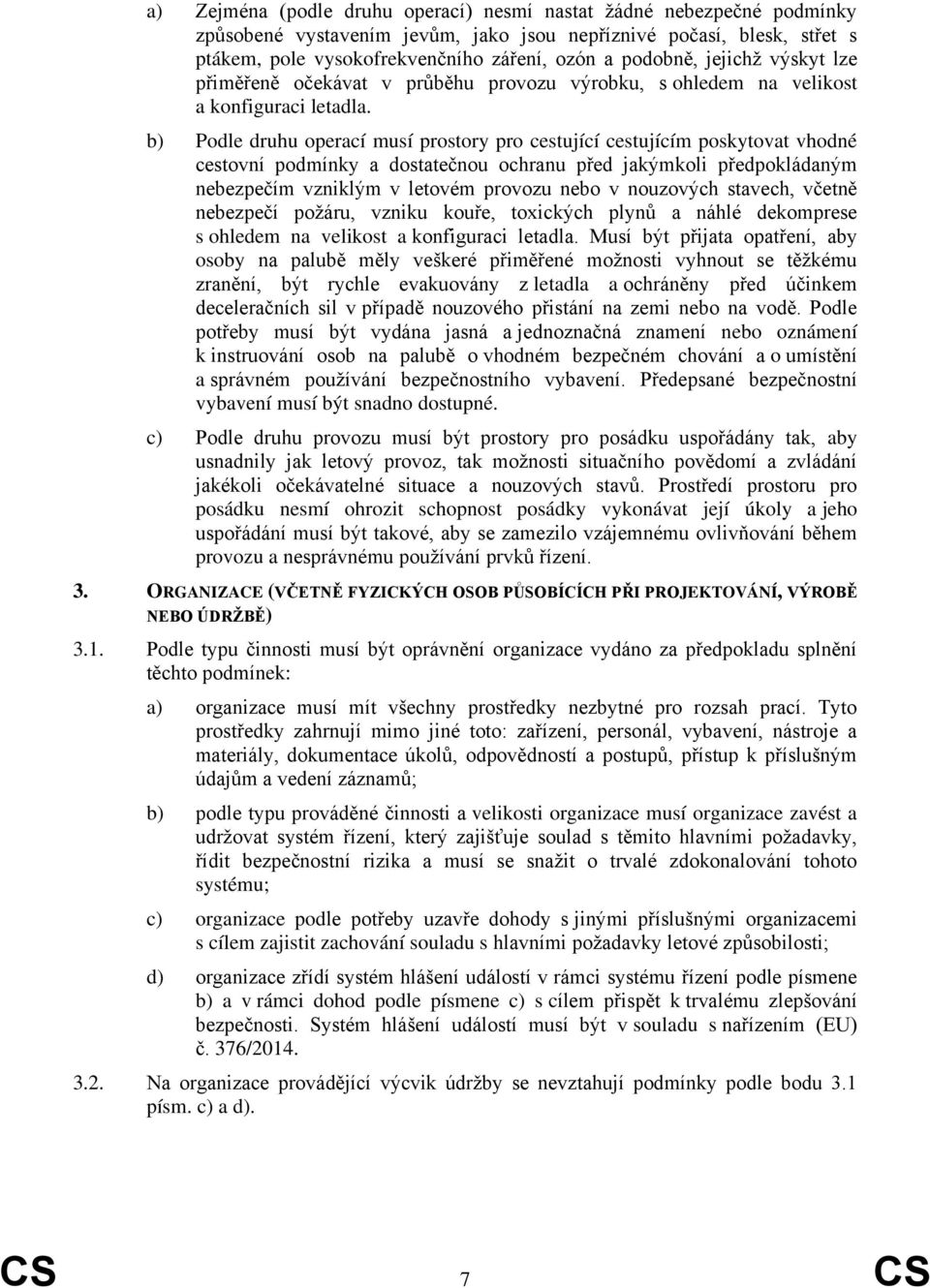 b) Podle druhu operací musí prostory pro cestující cestujícím poskytovat vhodné cestovní podmínky a dostatečnou ochranu před jakýmkoli předpokládaným nebezpečím vzniklým v letovém provozu nebo v