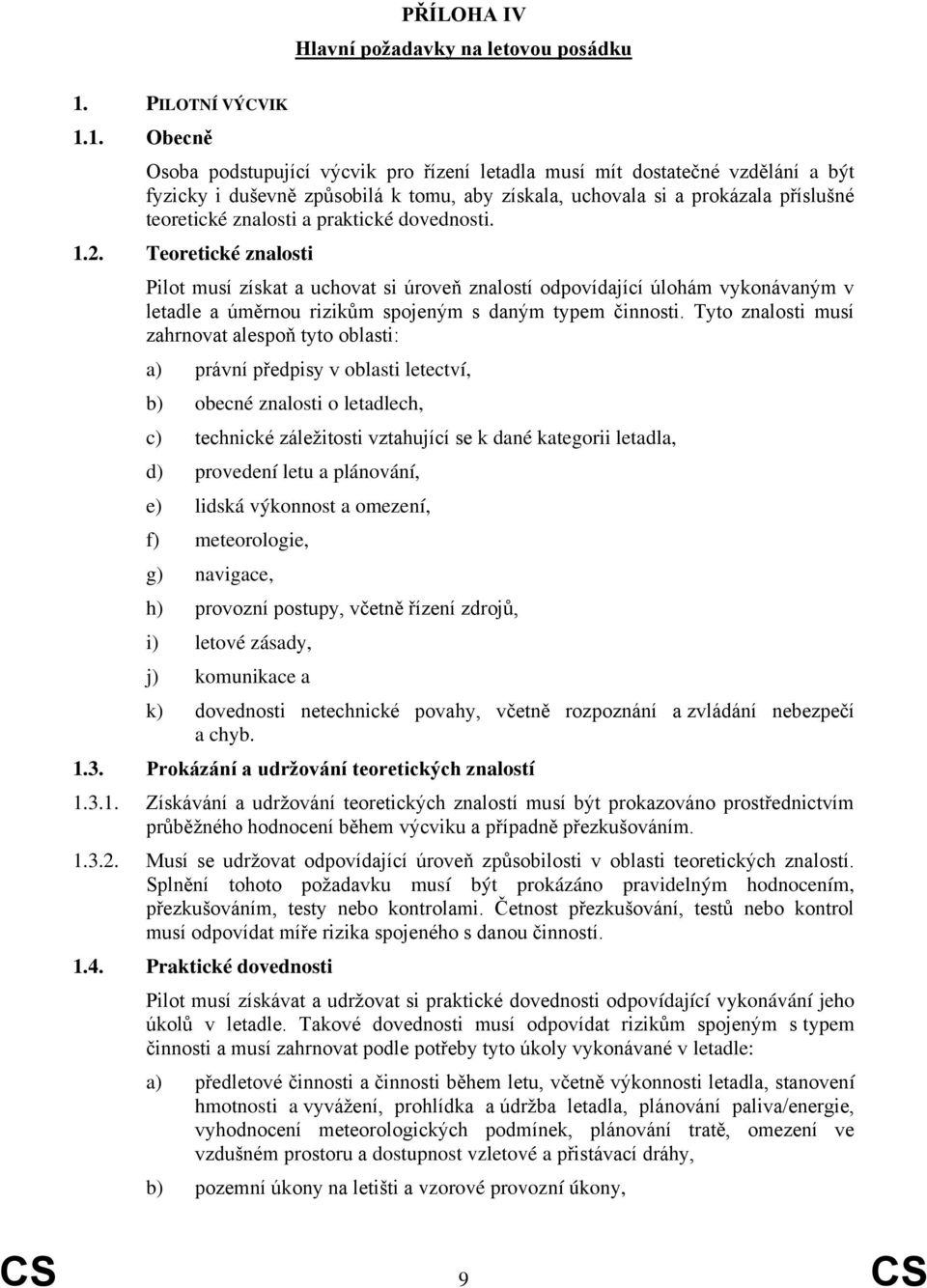 1. Obecně Osoba podstupující výcvik pro řízení letadla musí mít dostatečné vzdělání a být fyzicky i duševně způsobilá k tomu, aby získala, uchovala si a prokázala příslušné teoretické znalosti a