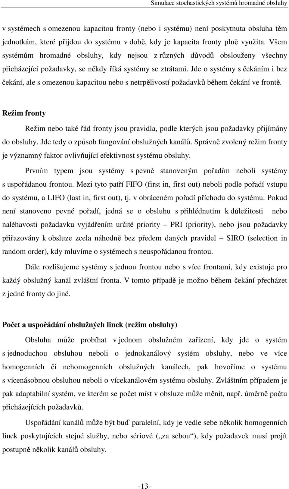 Jde o systémy s čekáním i bez čekání, ale s omezenou kapacitou nebo s netrpělivostí požadavků během čekání ve frontě.