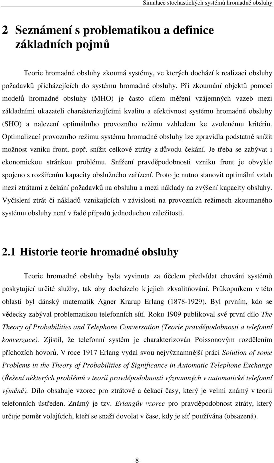 nalezení optimálního provozního režimu vzhledem ke zvolenému kritériu. Optimalizací provozního režimu systému hromadné obsluhy lze zpravidla podstatně snížit možnost vzniku front, popř.