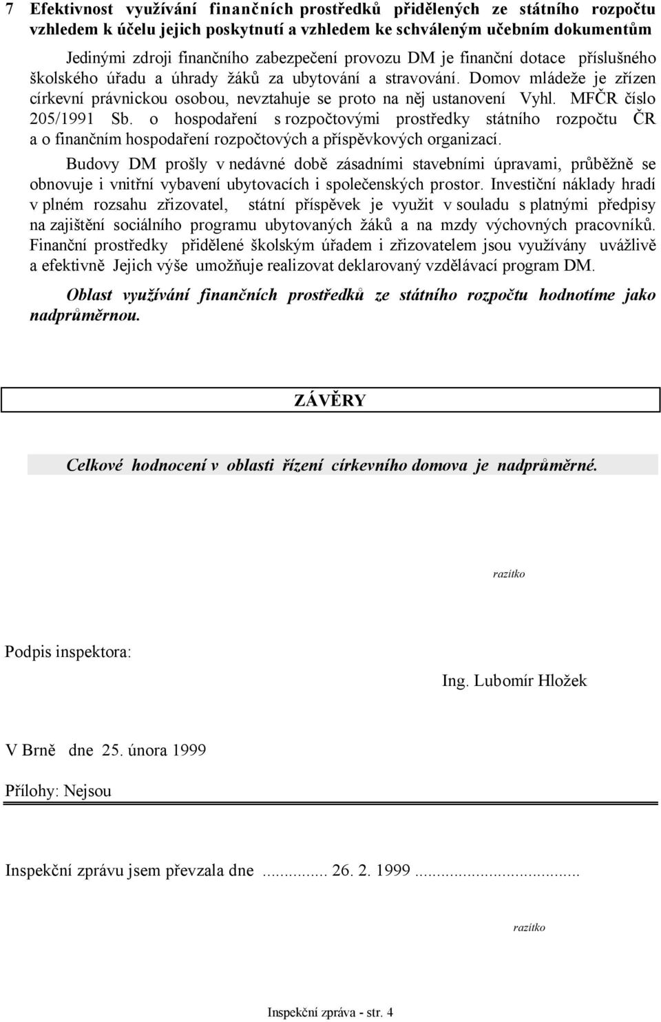 MFČR číslo 205/1991 Sb. o hospodaření s rozpočtovými prostředky státního rozpočtu ČR a o finančním hospodaření rozpočtových a příspěvkových organizací.