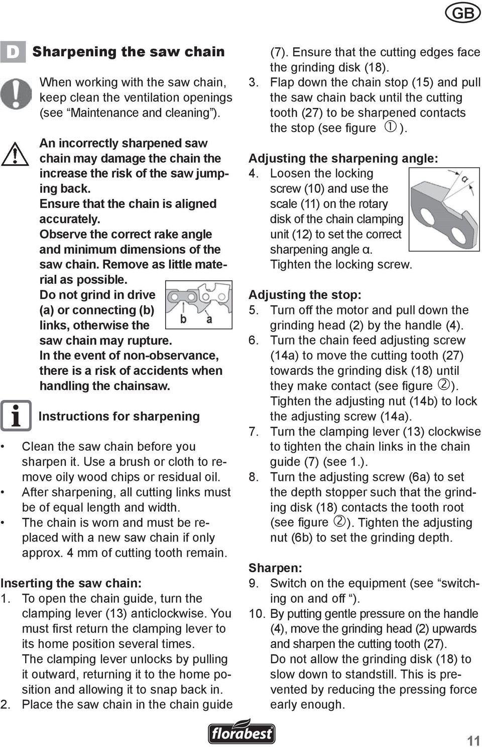 Observe the correct rake angle and minimum dimensions of the saw chain. Remove as little material as possible. Do not grind in drive (a) or connecting (b) links, otherwise the saw chain may rupture.