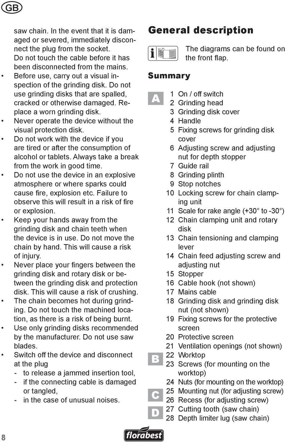 Never operate the device without the visual protection disk. Do not work with the device if you are tired or after the consumption of alcohol or tablets.