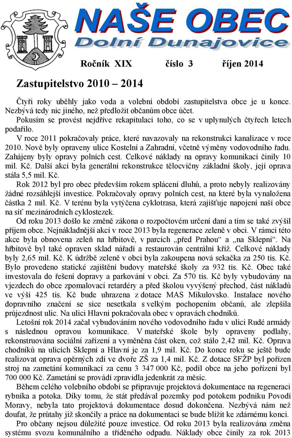 Nově byly opraveny ulice Kostelní a Zahradní, včetně výměny vodovodního řadu. Zahájeny byly opravy polních cest. Celkové náklady na opravy komunikací činily 10 mil. Kč.