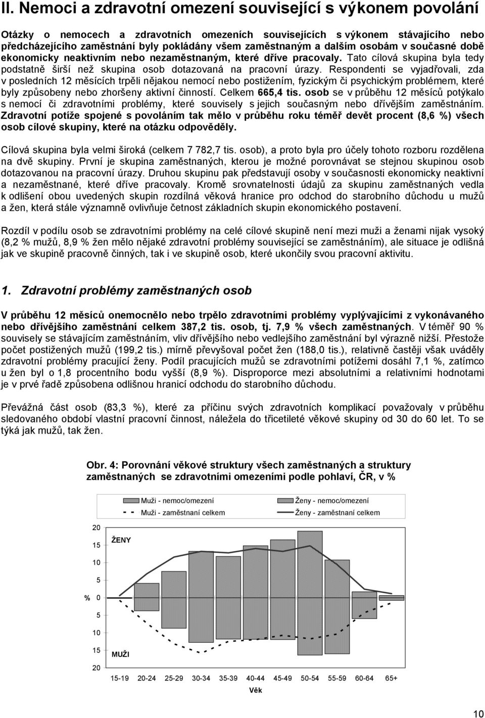 Tato cílová skupina byla tedy podstatně širší než skupina osob dotazovaná na pracovní úrazy.