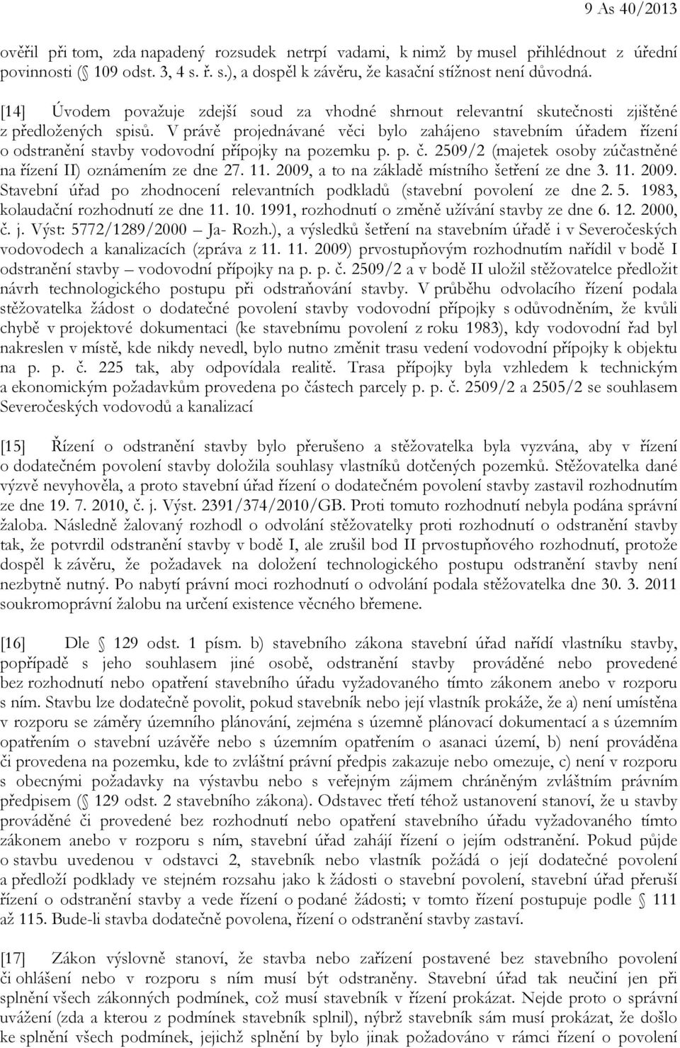 V právě projednávané věci bylo zahájeno stavebním úřadem řízení o odstranění stavby vodovodní přípojky na pozemku p. p. č. 2509/2 (majetek osoby zúčastněné na řízení II) oznámením ze dne 27. 11.