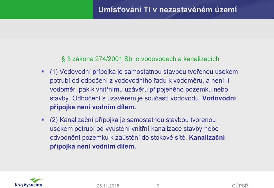 vodoměru, a není-li vodoměr, pak k vnitřnímu uzávěru připojeného pozemku nebo stavby. Odbočení s uzávěrem je součástí vodovodu.