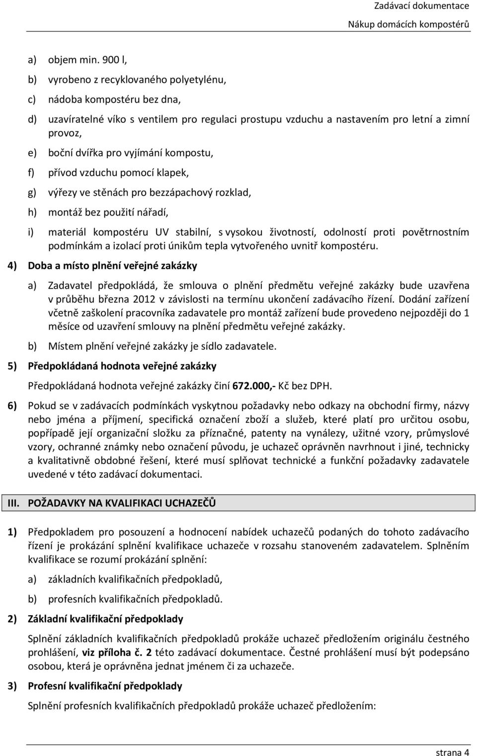 vyjímání kompostu, f) přívod vzduchu pomocí klapek, g) výřezy ve stěnách pro bezzápachový rozklad, h) montáž bez použití nářadí, i) materiál kompostéru UV stabilní, s vysokou životností, odolností