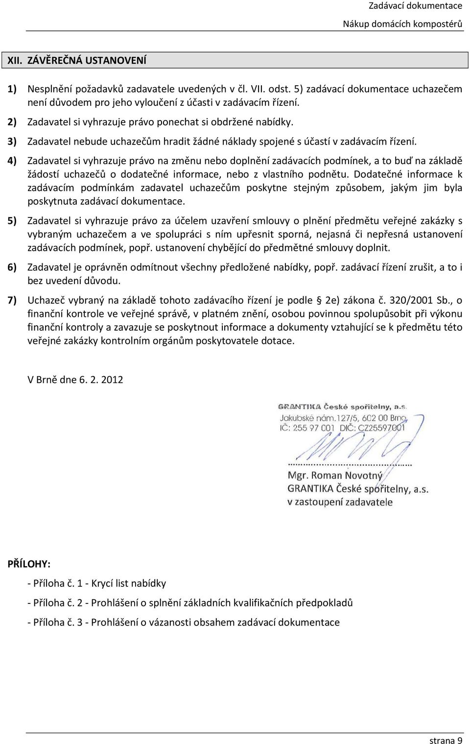 4) Zadavatel si vyhrazuje právo na změnu nebo doplnění zadávacích podmínek, a to buď na základě žádostí uchazečů o dodatečné informace, nebo z vlastního podnětu.