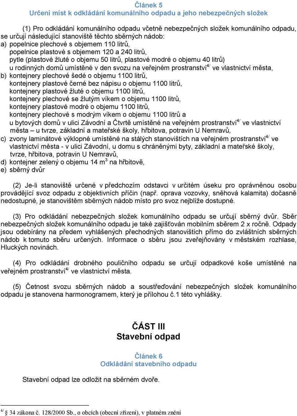 domů umístěné v den svozu na veřejném prostranství 4 ve vlastnictví města, b) kontejnery plechové šedé o objemu 1100 litrů, kontejnery plastové černé bez nápisu o objemu 1100 litrů, kontejnery