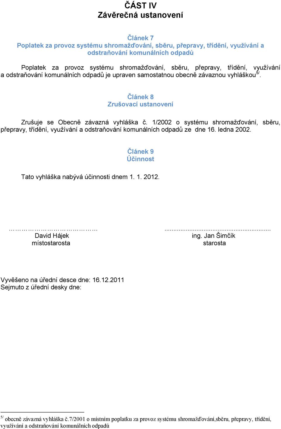 1/2002 o systému shromažďování, sběru, přepravy, třídění, využívání a odstraňování komunálních odpadů ze dne 16. ledna 2002. Článek 9 Účinnost Tato vyhláška nabývá účinnosti dnem 1. 1. 2012.