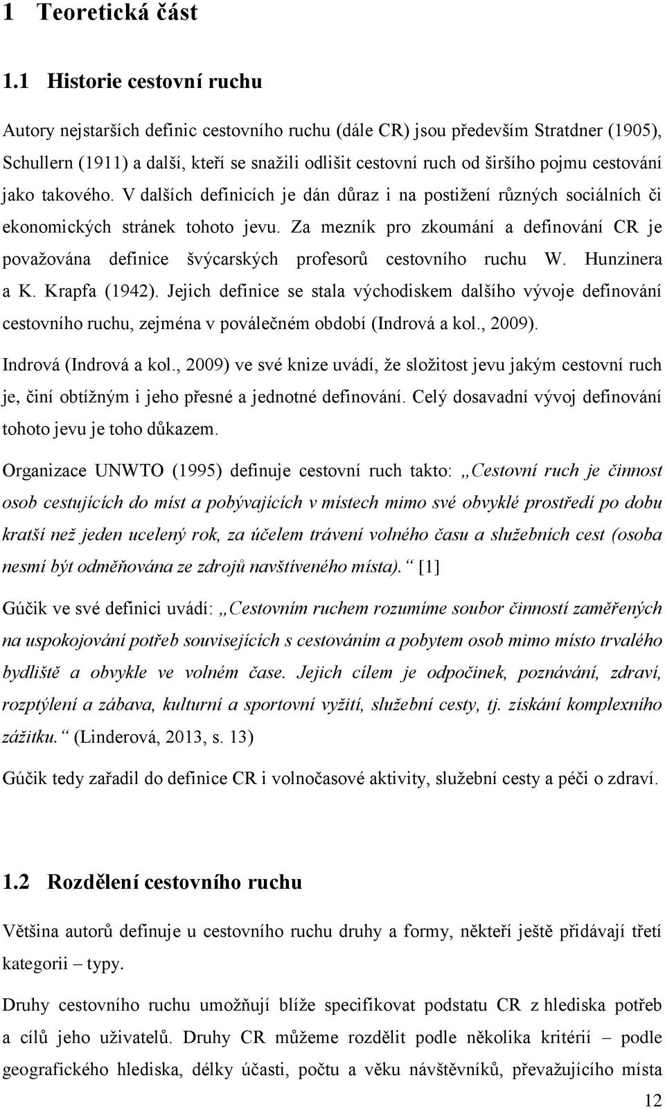 cestování jako takového. V dalších definicích je dán důraz i na postižení různých sociálních či ekonomických stránek tohoto jevu.