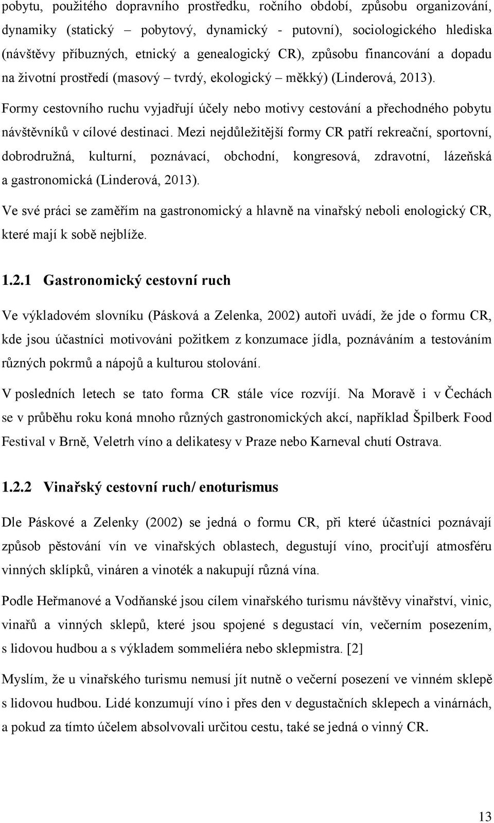 Formy cestovního ruchu vyjadřují účely nebo motivy cestování a přechodného pobytu návštěvníků v cílové destinaci.