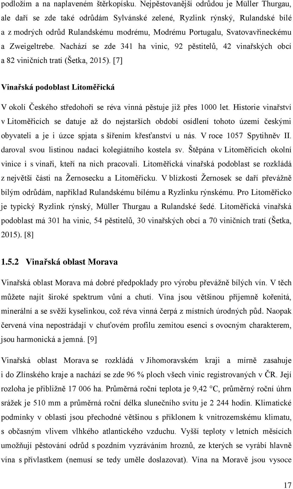 Zweigeltrebe. Nachází se zde 341 ha vinic, 92 pěstitelů, 42 vinařských obcí a 82 viničních tratí (Šetka, 2015).