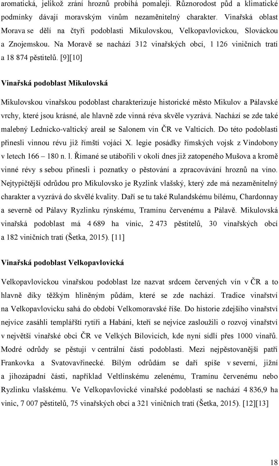 [9][10] Vinařská podoblast Mikulovská Mikulovskou vinařskou podoblast charakterizuje historické město Mikulov a Pálavské vrchy, které jsou krásné, ale hlavně zde vinná réva skvěle vyzrává.