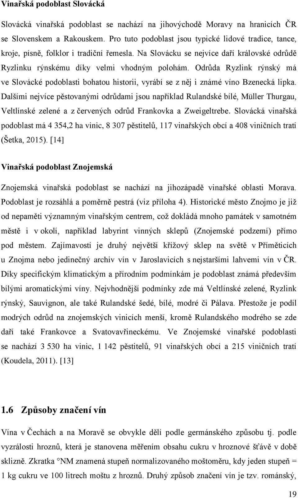 Odrůda Ryzlink rýnský má ve Slovácké podoblasti bohatou historii, vyrábí se z něj i známé víno Bzenecká lipka.