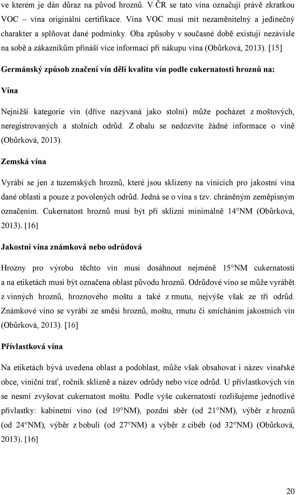 [15] Germánský způsob značení vín dělí kvalitu vín podle cukernatosti hroznů na: Vína Nejnižší kategorie vín (dříve nazývaná jako stolní) může pocházet z moštových, neregistrovaných a stolních odrůd.