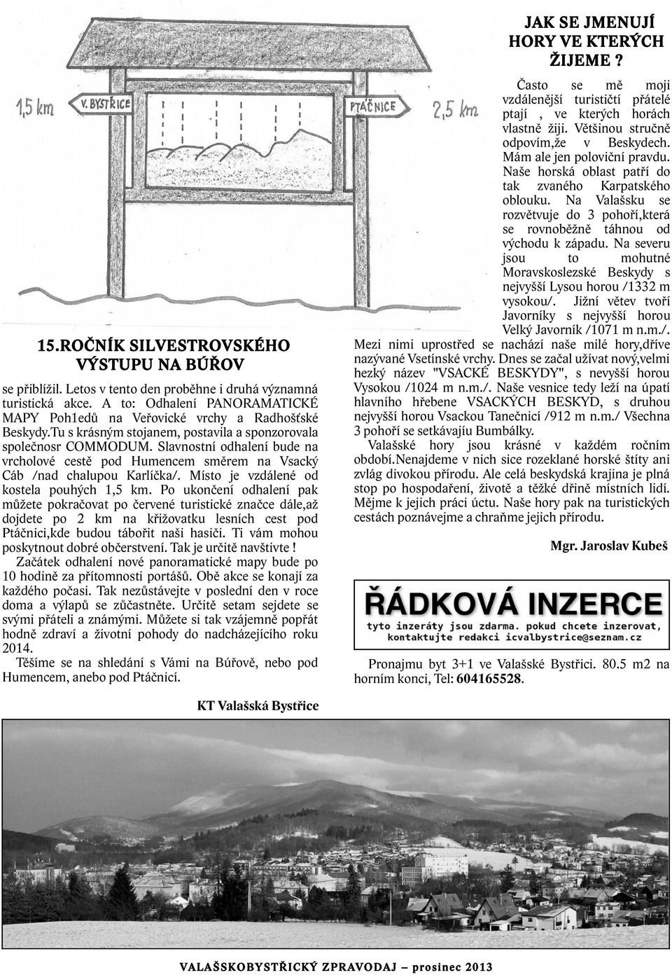 Slavnostní odhalení bude na vrcholové cestě pod Humencem směrem na Vsacký Cáb /nad chalupou Karlíčka/. Místo je vzdálené od kostela pouhých 1,5 km.