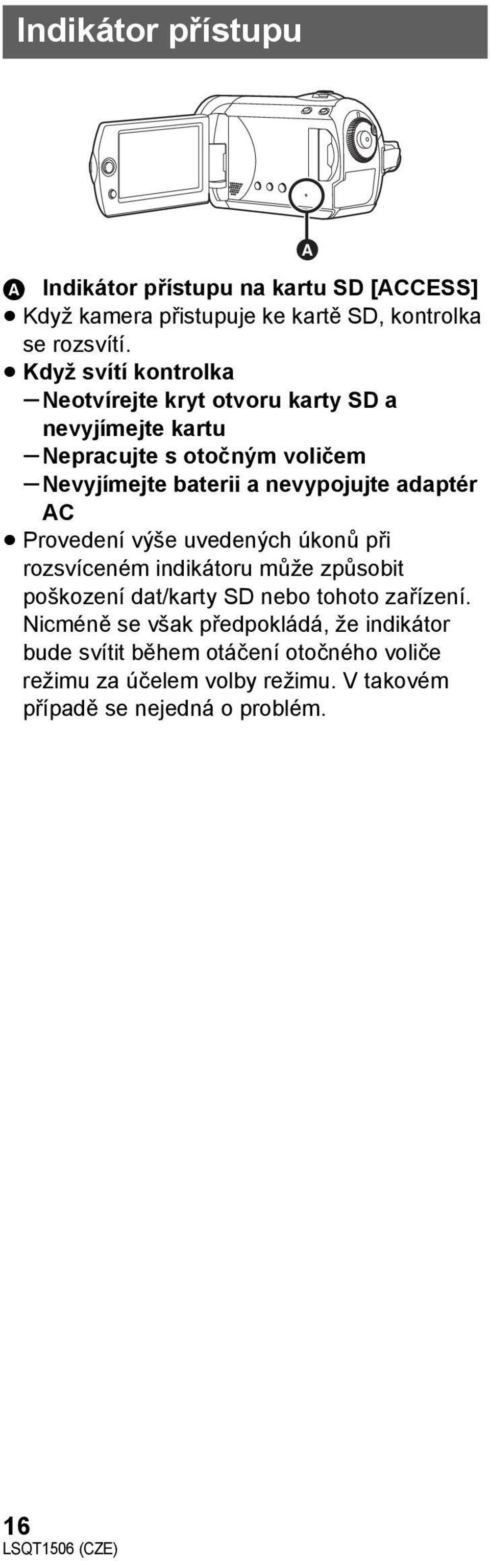 adaptér AC Provedení výše uvedených úkonů při rozsvíceném indikátoru může způsobit poškození dat/karty SD nebo tohoto zařízení.